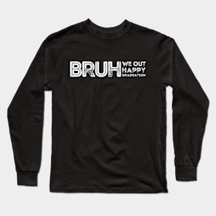 Bruh We Out Happy Graduation Funny Summer. Long Sleeve T-Shirt